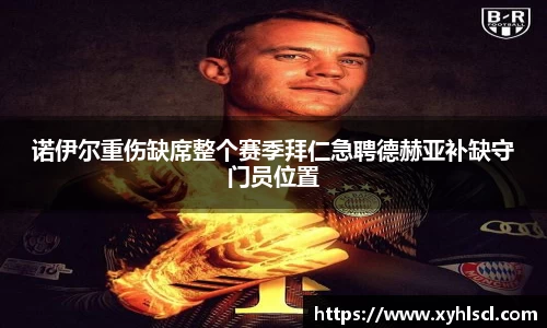 诺伊尔重伤缺席整个赛季拜仁急聘德赫亚补缺守门员位置