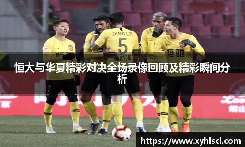 恒大与华夏精彩对决全场录像回顾及精彩瞬间分析