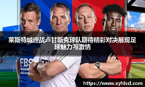 莱斯特城迎战卢甘斯克球队期待精彩对决展现足球魅力与激情